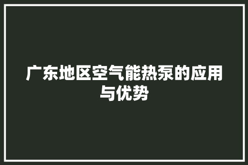 广东地区空气能热泵的应用与优势 汽车维修