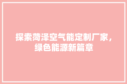 探索菏泽空气能定制厂家，绿色能源新篇章 汽车维修