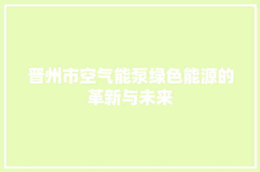 晋州市空气能泵绿色能源的革新与未来