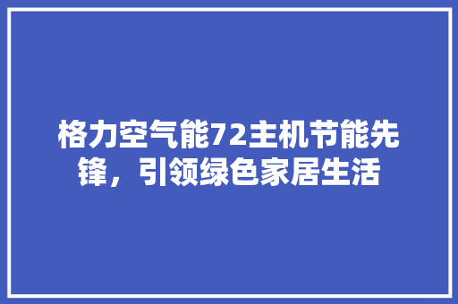 格力空气能72主机节能先锋，引领绿色家居生活