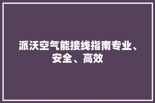 派沃空气能接线指南专业、安全、高效
