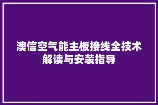 澳信空气能主板接线全技术解读与安装指导