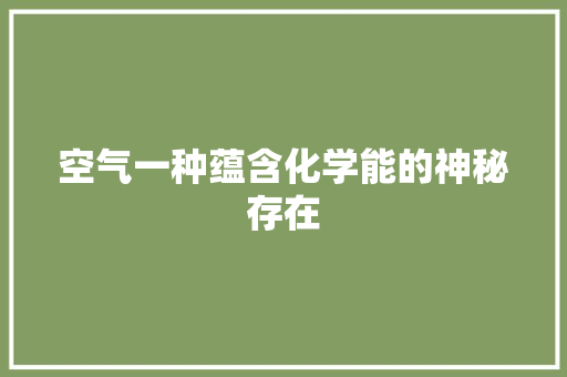 空气一种蕴含化学能的神秘存在