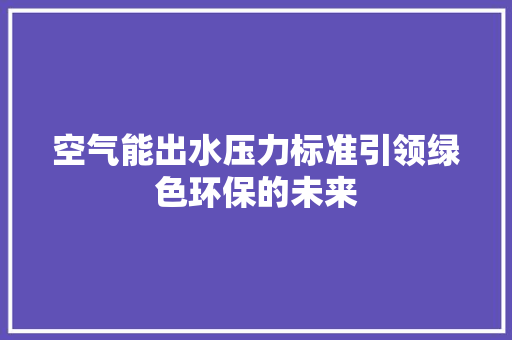 空气能出水压力标准引领绿色环保的未来
