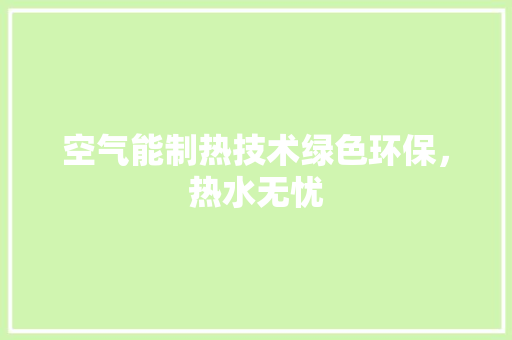 空气能制热技术绿色环保，热水无忧