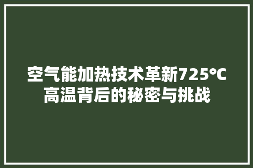 空气能加热技术革新725℃高温背后的秘密与挑战 汽车维修