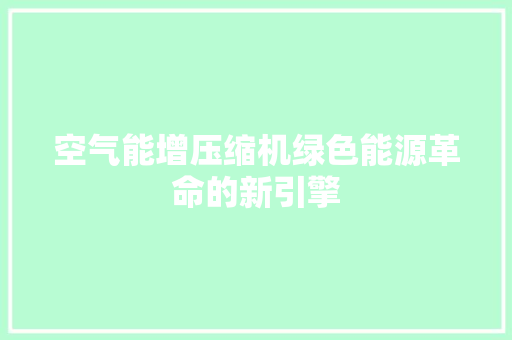空气能增压缩机绿色能源革命的新引擎