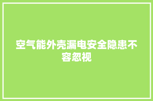 空气能外壳漏电安全隐患不容忽视