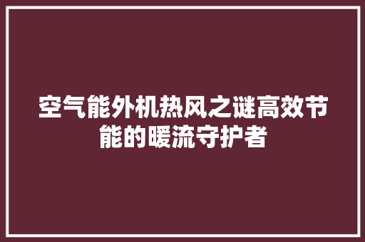 空气能外机热风之谜高效节能的暖流守护者