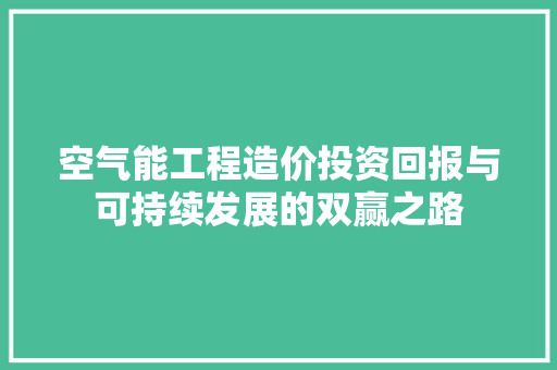 空气能工程造价投资回报与可持续发展的双赢之路 家电维修
