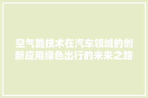 空气能技术在汽车领域的创新应用绿色出行的未来之路