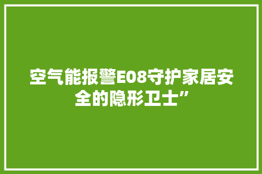 空气能报警E08守护家居安全的隐形卫士”