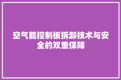 空气能控制板拆卸技术与安全的双重保障 厨房维修