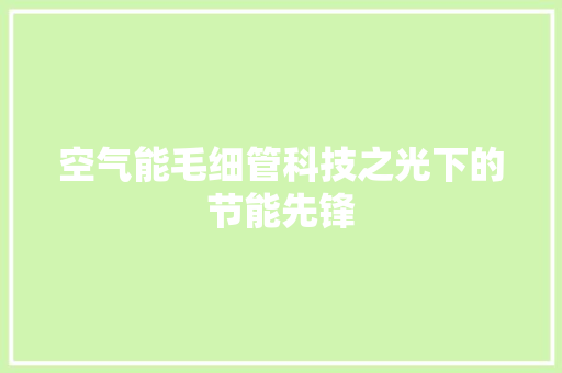 空气能毛细管科技之光下的节能先锋