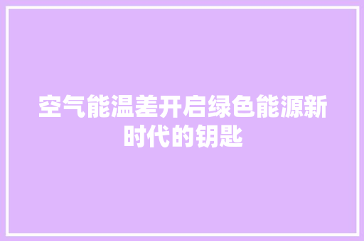 空气能温差开启绿色能源新时代的钥匙