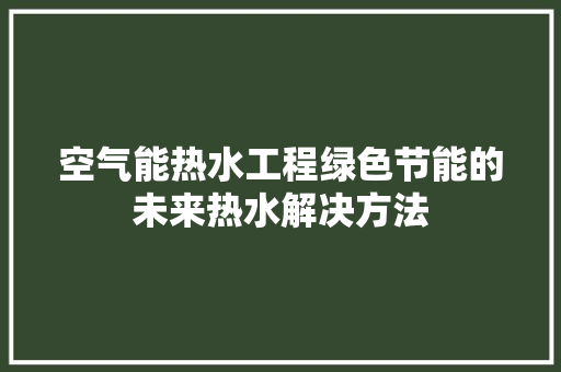 空气能热水工程绿色节能的未来热水解决方法