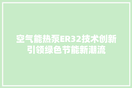 空气能热泵ER32技术创新引领绿色节能新潮流