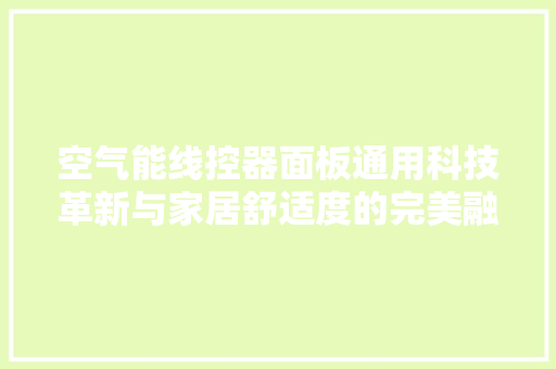 空气能线控器面板通用科技革新与家居舒适度的完美融合