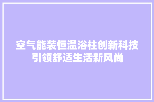 空气能装恒温浴柱创新科技引领舒适生活新风尚