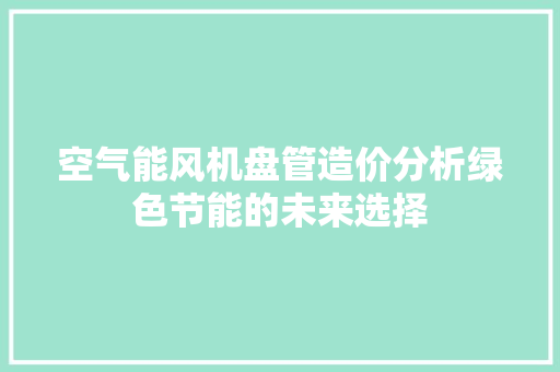 空气能风机盘管造价分析绿色节能的未来选择