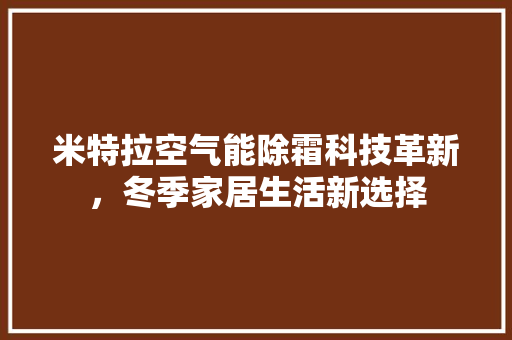 米特拉空气能除霜科技革新，冬季家居生活新选择