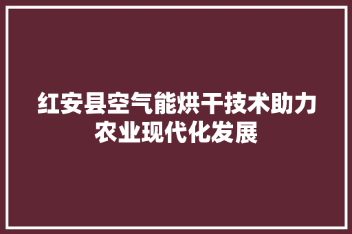 红安县空气能烘干技术助力农业现代化发展