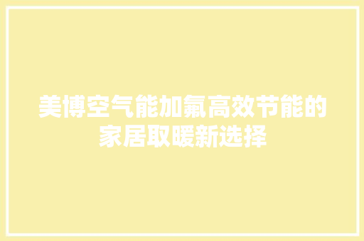 美博空气能加氟高效节能的家居取暖新选择