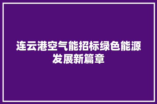 连云港空气能招标绿色能源发展新篇章