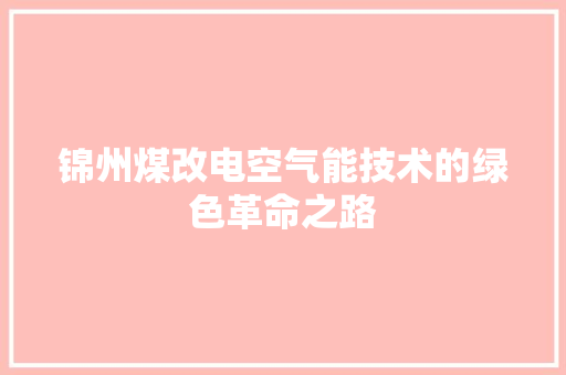 锦州煤改电空气能技术的绿色革命之路
