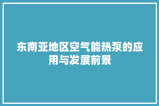 东南亚地区空气能热泵的应用与发展前景