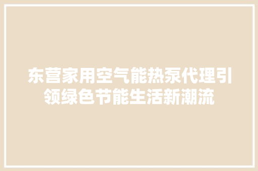 东营家用空气能热泵代理引领绿色节能生活新潮流