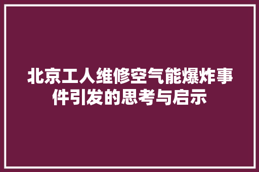 北京工人维修空气能爆炸事件引发的思考与启示