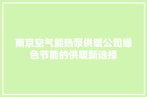 南京空气能热泵供暖公司绿色节能的供暖新选择