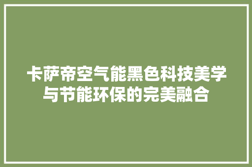 卡萨帝空气能黑色科技美学与节能环保的完美融合