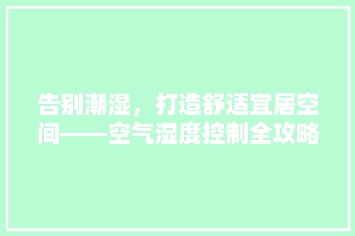 告别潮湿，打造舒适宜居空间——空气湿度控制全攻略