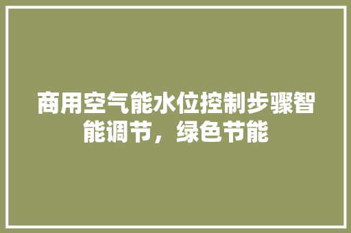 商用空气能水位控制步骤智能调节，绿色节能
