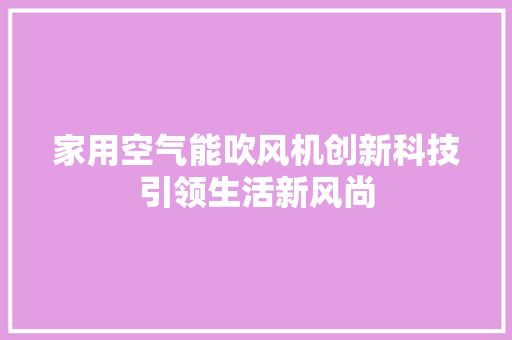 家用空气能吹风机创新科技引领生活新风尚 综合便民