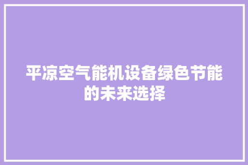 平凉空气能机设备绿色节能的未来选择