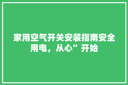 家用空气开关安装指南安全用电，从心”开始