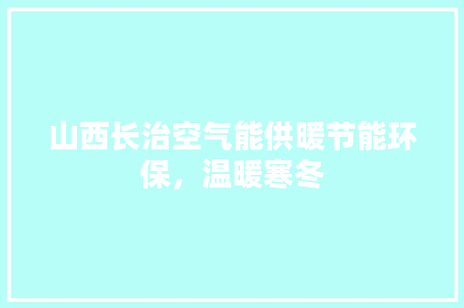 山西长治空气能供暖节能环保，温暖寒冬