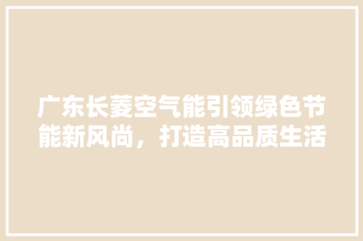 广东长菱空气能引领绿色节能新风尚，打造高品质生活 墙体维修