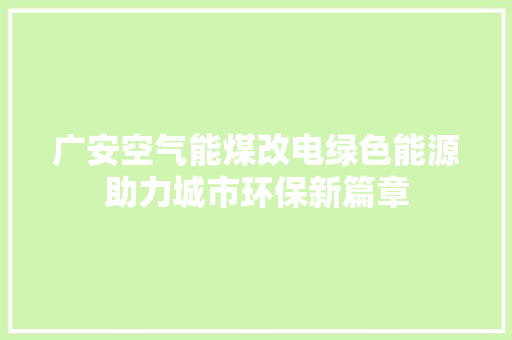 广安空气能煤改电绿色能源助力城市环保新篇章 厨房维修
