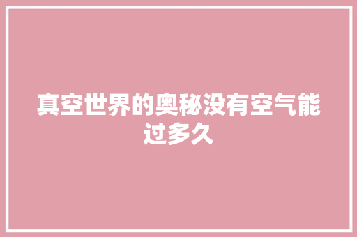 真空世界的奥秘没有空气能过多久 综合便民