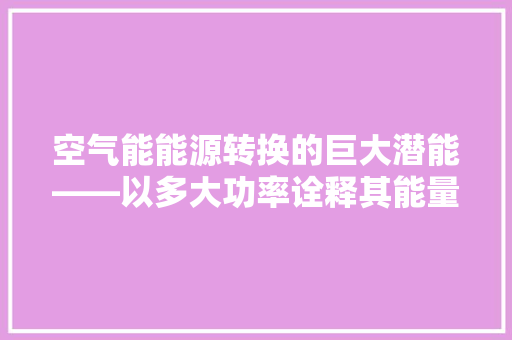 空气能能源转换的巨大潜能——以多大功率诠释其能量魅力