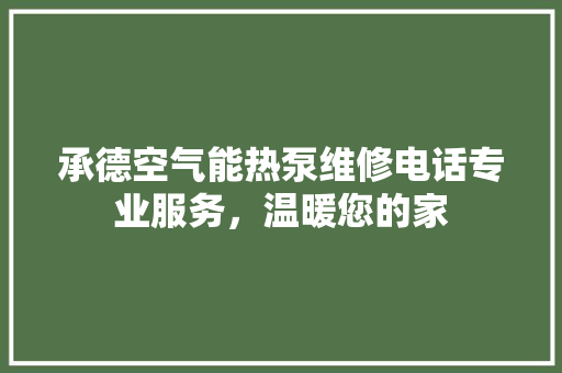 承德空气能热泵维修电话专业服务，温暖您的家 家电维修