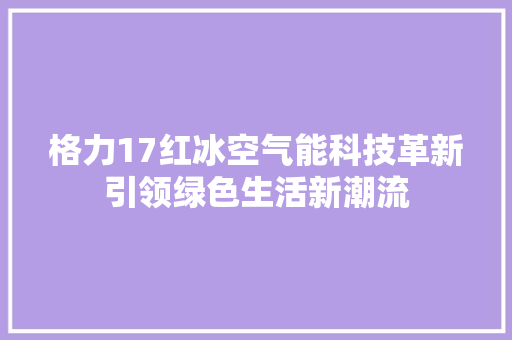 格力17红冰空气能科技革新引领绿色生活新潮流