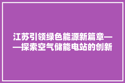 江苏引领绿色能源新篇章——探索空气储能电站的创新与未来 厨房维修