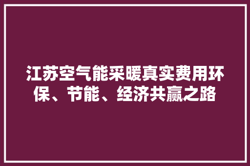 江苏空气能采暖真实费用环保、节能、经济共赢之路 厨房维修