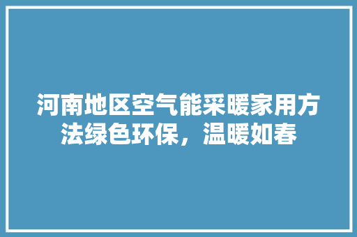 河南地区空气能采暖家用方法绿色环保，温暖如春