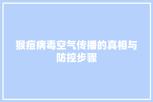 猴痘病毒空气传播的真相与防控步骤